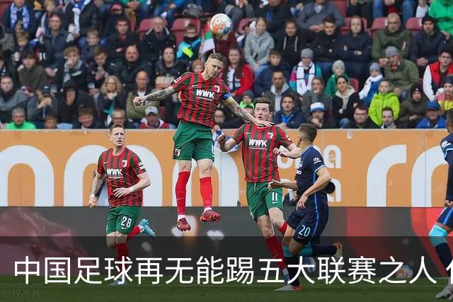 中国足球再无能踢五大联赛之人 仅武磊一人曾留洋,好球员不让上场论不攻自破