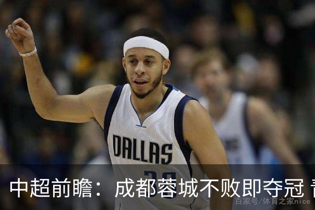 中超前瞻：成都蓉城不败即夺冠 青岛海牛恐提前降级