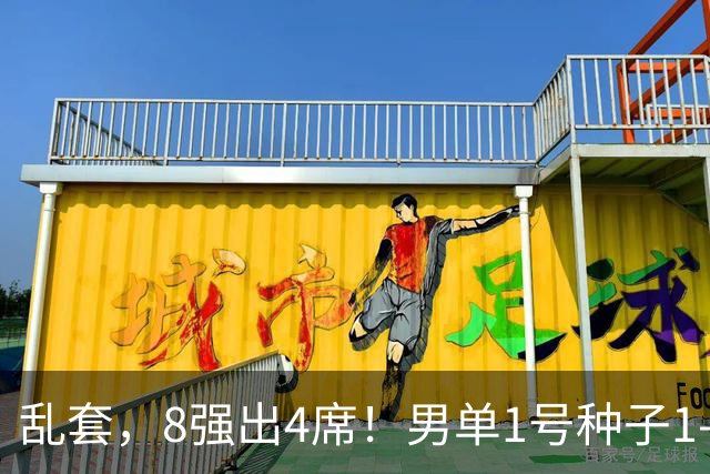 乱套，8强出4席！男单1号种子1-3遭淘汰，世界冠军出局，国乒出击