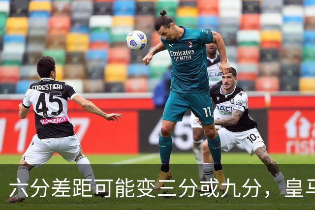 六分差距可能变三分或九分，皇马球员坦言这场输不起