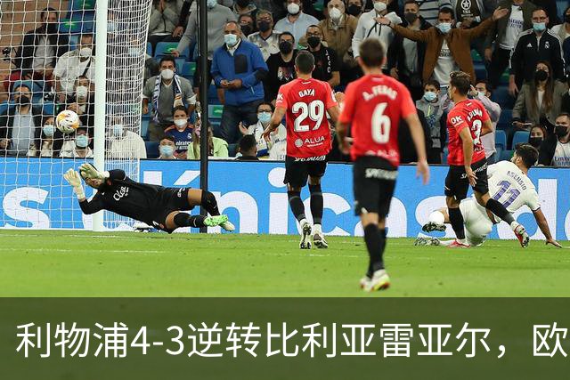 利物浦4-3逆转比利亚雷亚尔，欧冠三连胜彰显铁血韧性