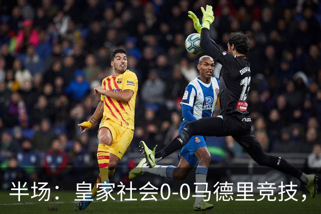 半场：皇家社会0-0马德里竞技，李刚仁劲射造险