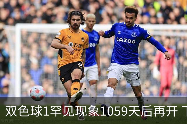 双色球1罕见现象1059天后再开 下期蓝球这么选!