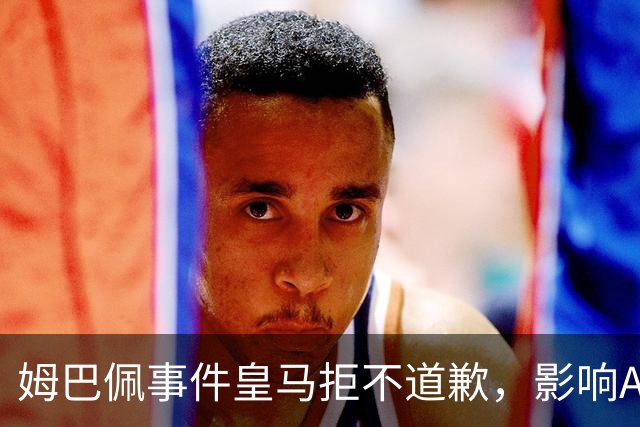 姆巴佩事件皇马拒不道歉，影响A股？（墨子独家）