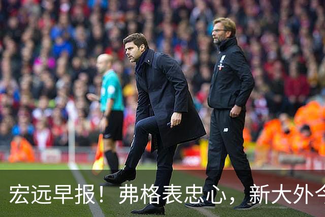 宏远早报！弗格表忠心，新大外今日体检，卢卡继承奎因财产！