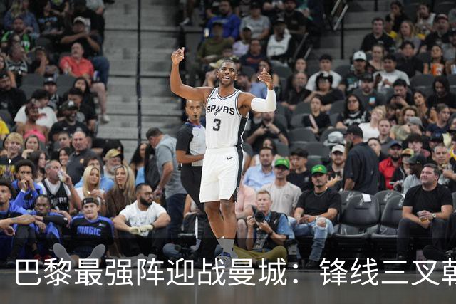 巴黎最强阵迎战曼城：锋线三叉戟全换，三人让位