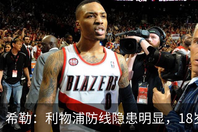 希勒：利物浦防线隐患明显，18岁恩古莫哈应首发