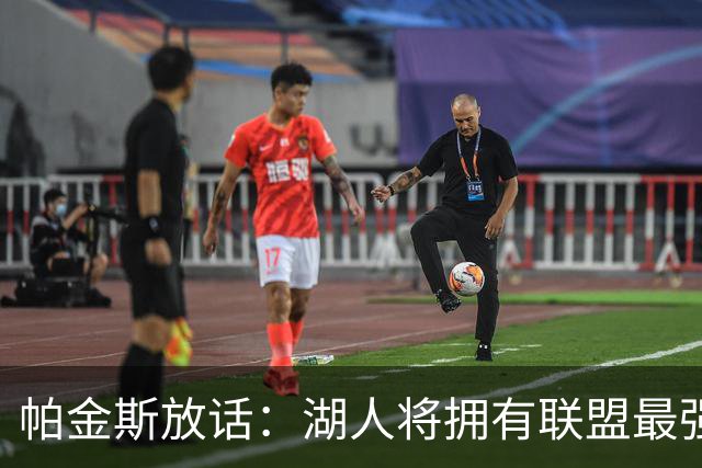 帕金斯放话：湖人将拥有联盟最强进攻