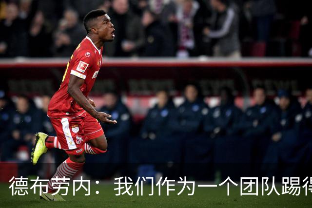 德布劳内：我们作为一个团队踢得越来越好了，失球也越来越少