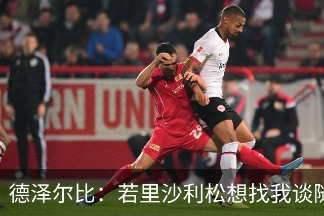 德泽尔比：若里沙利松想找我谈随时可以 波罗或许能出战切尔西