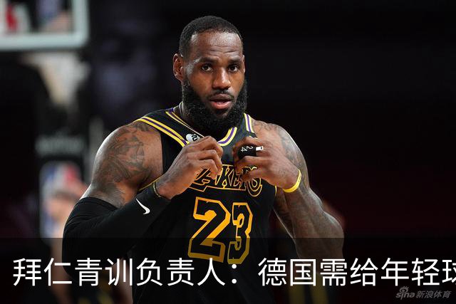 拜仁青训负责人：德国需给年轻球员更多比赛机会