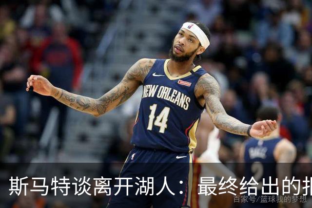 斯马特谈离开湖人：最终给出的报价与我的表现不符