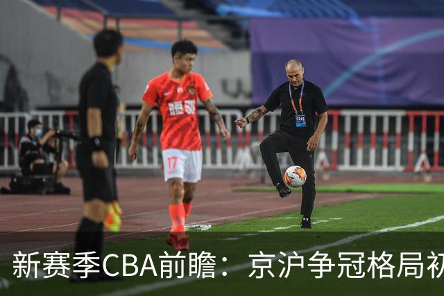 新赛季CBA前瞻：京沪争冠格局初成 升降级制度回归