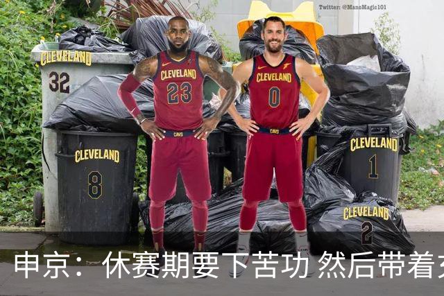 申京：休赛期要下苦功 然后带着充沛的体能&强烈的求胜欲回到赛场