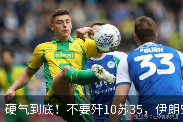 硬气到底！不要歼10苏35，伊朗空军想要国产战斗机，替换中美俄法