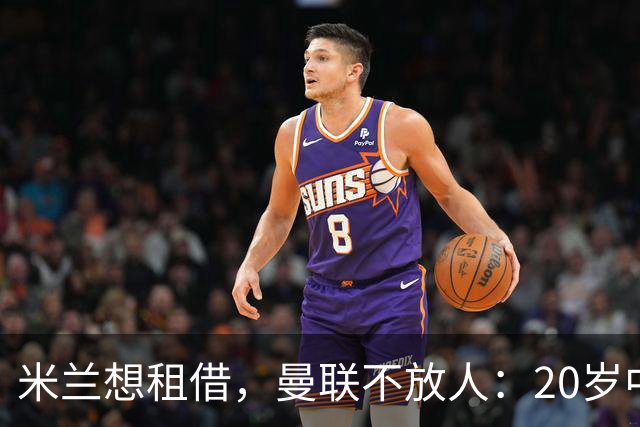米兰想租借，曼联不放人：20岁中卫的1月去留成焦点