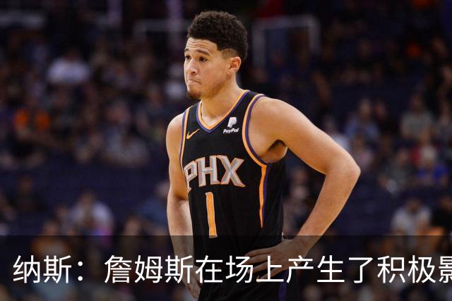 纳斯：詹姆斯在场上产生了积极影响 进攻组织得很出色