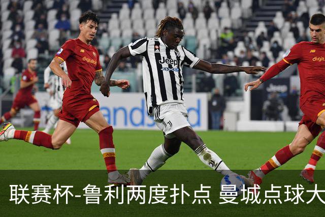 联赛杯-鲁利两度扑点 曼城点球大战总分6-5布莱顿晋级
