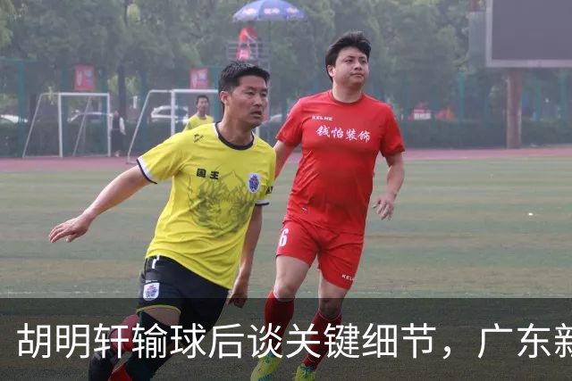 胡明轩输球后谈关键细节，广东新主帅和杜锋有何不同？球迷释怀了！