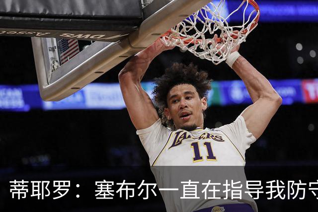 蒂耶罗：塞布尔一直在指导我防守 教我何时该施压&如何限制持球人