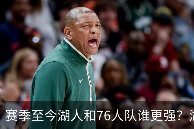 赛季至今湖人和76人队谁更强？湖人7项数据领先，76人队暴露致命“短板”