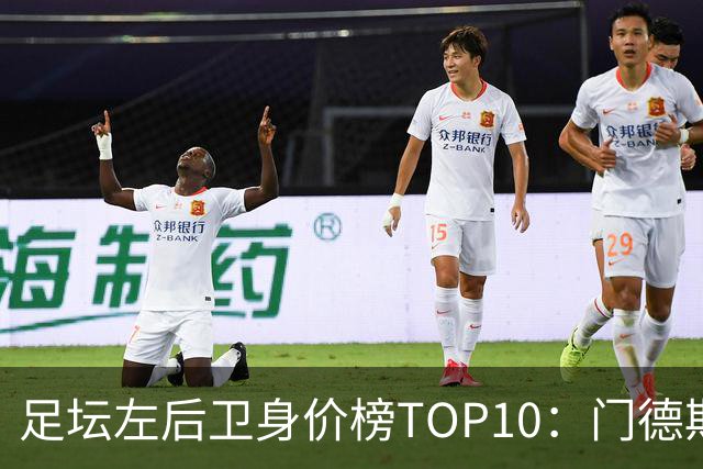 足坛左后卫身价榜TOP10：门德斯居首，英超5人上榜