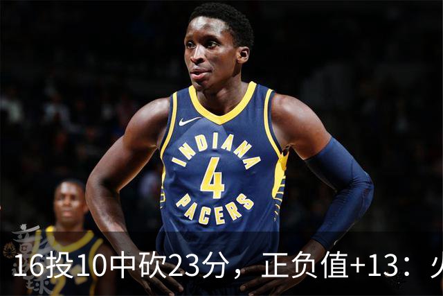 16投10中砍23分，正负值+13：火箭这位首发打得太省心
