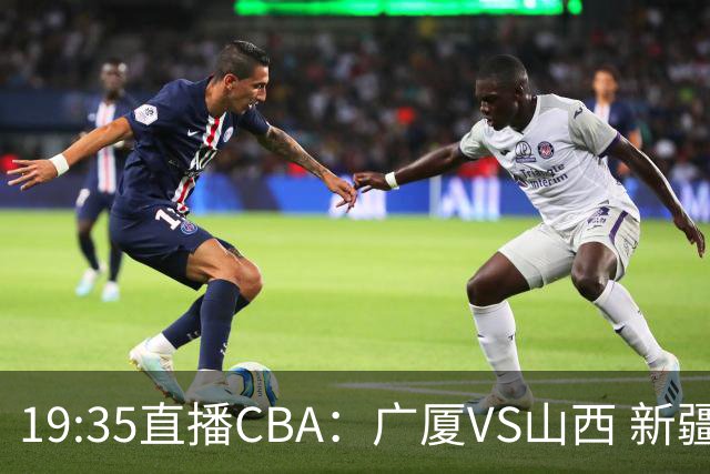 19:35直播CBA：广厦VS山西 新疆VS青岛等5场