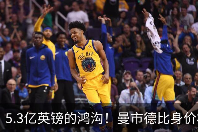 5.3亿英镑的鸿沟！曼市德比身价榜：曼城12.3亿遥遥领先