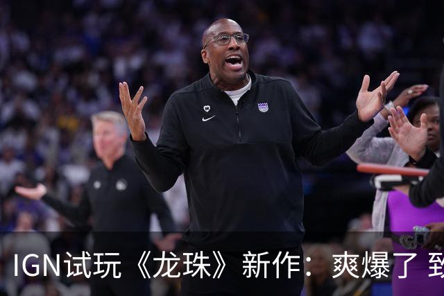 IGN试玩《龙珠》新作：爽爆了 致敬鸟山明